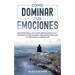 Cómo Dominar tus Emociones: Cómo Desarrollar tu Inteligencia Emocional y Mejorar tus Relaciones, Habilidades Sociales y la Felicidad a Largo Plazo