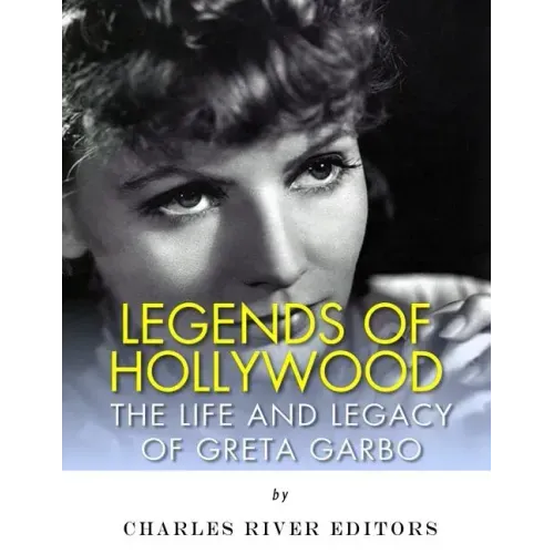 Legends of Hollywood: The Life and Legacy of Greta Garbo