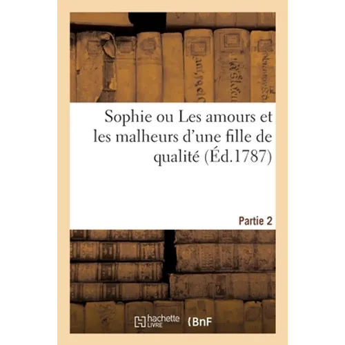 Sophie Ou Les Amours Et Les Malheurs d'Une Fille de Qualité