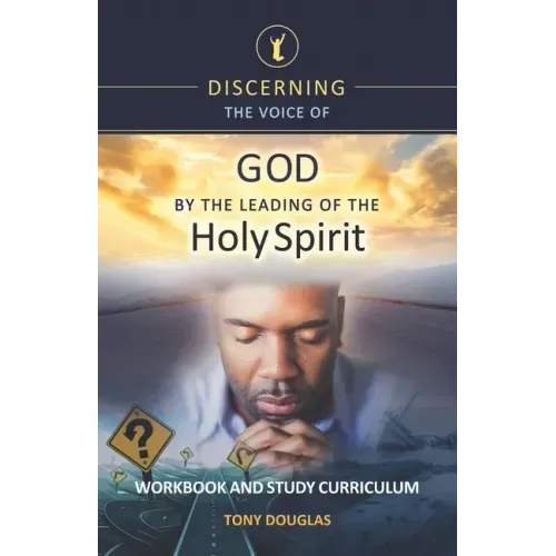 Discerning the Voice of God by the Leading of the Holy Spirit: Workbook and Study Curriculum