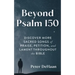 Beyond Psalm 150: Discover More Sacred Songs of Praise, Petition, and Lament throughout the Bible