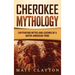 Cherokee Mythology: Captivating Myths and Legends of a Native American Tribe