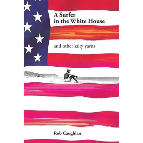 A Surfer In The White House: and other salty yarns