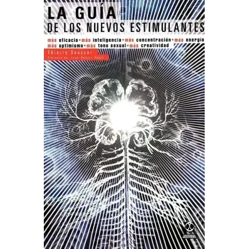 La Guia de los Nuevos Estimulantes: Mas Eficacia, Mas Inteligencia, Mas Concentracion, Mas Energia, Mas Optimismo, Mas Tono Sexual, Mas Creatividad
