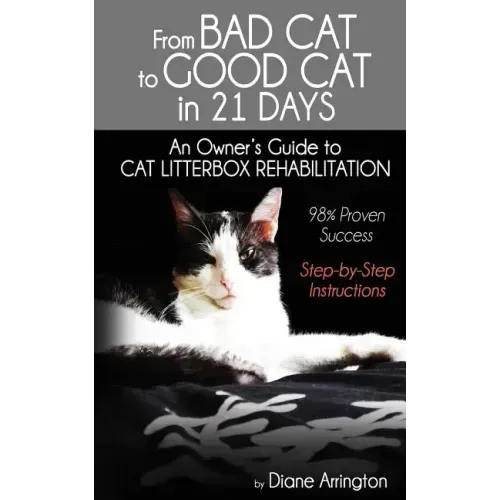From Bad Cat to Good Cat in 21 Days: An Owner's Guide to CAT LITTERBOX REHABILITATION