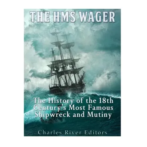 The HMS Wager: The History of the 18th Century's Most Famous Shipwreck and Mutiny