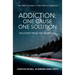 Addiction: One Cause, One Solution: One Cause, One Solution: The Next Evolution In The Field Of Addiction