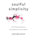 Soulful Simplicity: How Living with Less Can Lead to So Much More