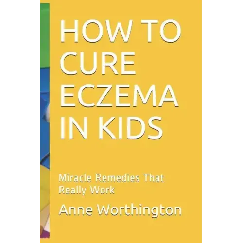 How to Cure Eczema in Kids: Miracle Remedies That Really Work