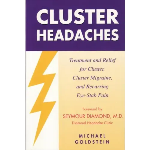 Cluster Headaches, Treatment and Relief: Treatment and Relief for Cluster, Cluster Migraine, and Recurring Eye-Stab Pain
