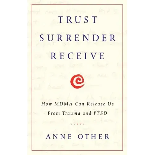 Trust Surrender Receive: How MDMA Can Release Us From Trauma and PTSD