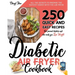 Diabetic Air Fryer Cookbook: All The Secrets To Prepare the tastiest dishes with the Air Fryer. 250 Quick and Easy Recipes that Prevent Diabetes an