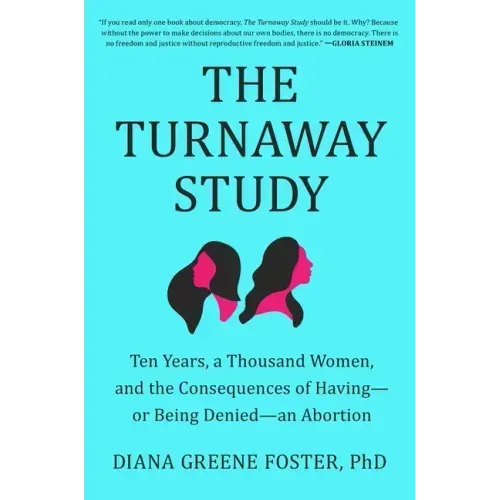 The Turnaway Study: Ten Years, a Thousand Women, and the Consequences of Having--Or Being Denied--An Abortion