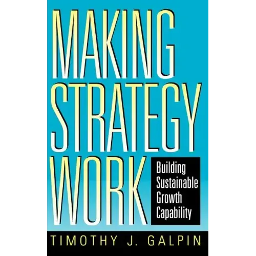 Making Strategy Work: Building Sustainable Growth Capability