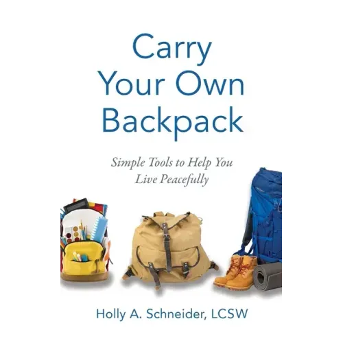 Carry Your Own Backpack: Simple Tools to Help You Live Peacefully