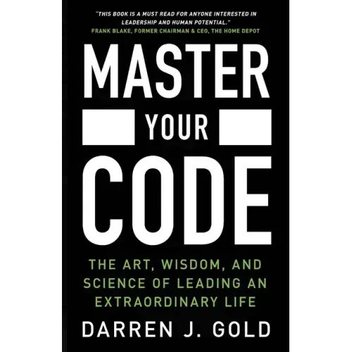Master Your Code: The Art, Wisdom, and Science of Leading an Extraordinary Life