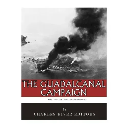 The Greatest Battles in History: The Guadalcanal Campaign