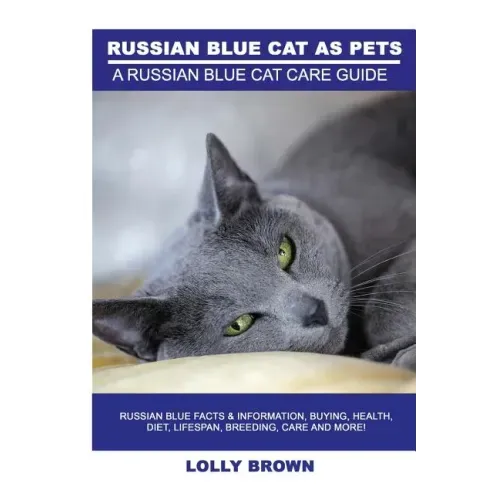 Russian Blue Cats as Pets: Russian Blue Facts & Information, buying, health, diet, lifespan, breeding, care and more! A Russian Blue Cat Care Gui