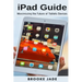 iPad Guide: Maximizing the Future of Tablets Devices