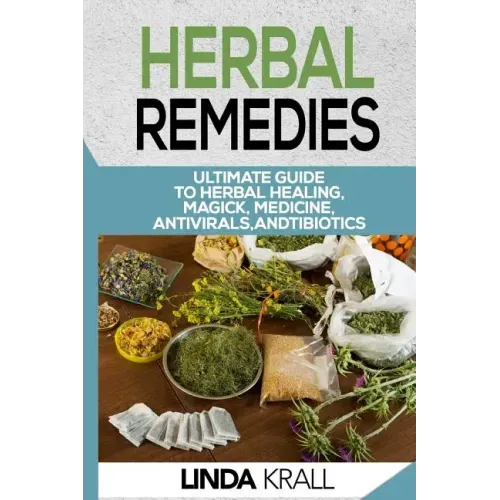 Herbal Remedies: The Ultimate Guide to Herbal Healing, Magic, Medicine, Antivirals, And Antibiotics