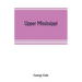 Upper Mississippi, or, historical sketches of the mound-builders, the Indian tribes and the progress of civilization in the North-west, from A.D. 1600