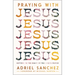 Praying with Jesus: Getting to the Heart of the Lord's Prayer