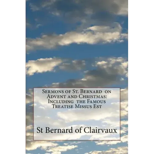 Sermons of St. Bernard on Advent and Christmas: Including the Famous Treatise Missus Est