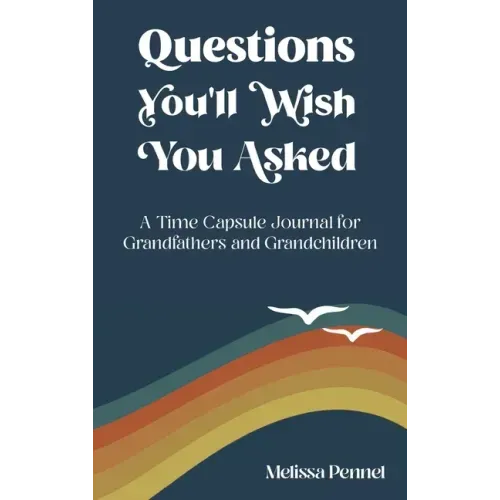 Questions You'll Wish You Asked: A Time Capsule Journal for Grandfathers and Grandchildren