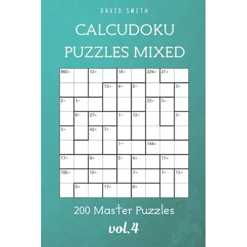CalcuDoku Puzzles Mixed - 200 Master Puzzles vol.4
