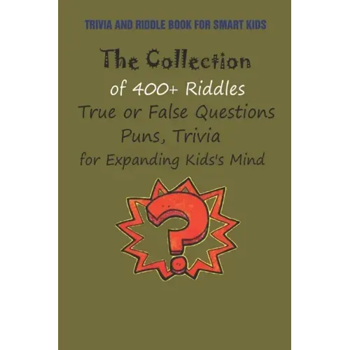 Trivia and Riddle Book for Smart Kids: The Collection of 400+ Riddles, True or False Questions, Puns, Trivia for Expanding Kids's Mind