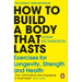 How to Build a Body That Lasts: Exercises for Longevity, Strength and Health