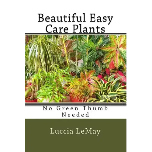 Beautiful Easy Care Plants: No Green Thumb Needed