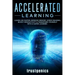 Accelerated Learning: Learn 10x Faster, Improve Memory, Speed Reading, Boost Productivity & Transform Yourself Into A Super Learner