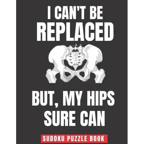 I Can't Be Replaced But My Hips Sure Can: Easy Sudoku Puzzles Book Large Print - Perfect Knee Surgery Recovery Gift For Women & Men After Surgery