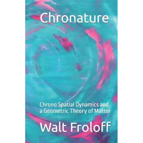 Chronature: Chrono Spatial Dynamics and a Geometric Theory of Matter