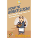 How To Make Sushi: Your Step-By-Step Guide To Making Sushi