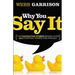 Why You Say It: The Fascinating Stories Behind Over 600 Everyday Words and Phrases