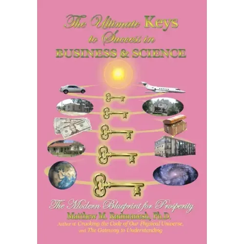 The Ultimate Keys to Success in Business and Science: The Modern Blueprint for Prosperity