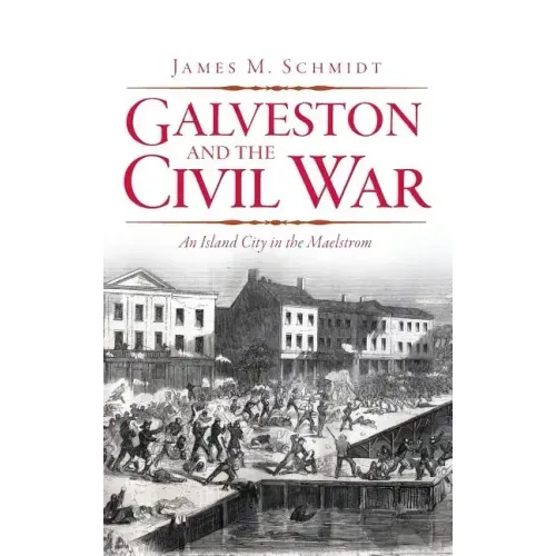 Galveston and the Civil War: An Island City in the Maelstrom