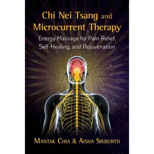 Chi Nei Tsang and Microcurrent Therapy: Energy Massage for Pain Relief, Self-Healing, and Rejuvenation