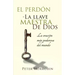 El Perdón - La Llave Maestra de Dios: La oración más poderosa del mundo