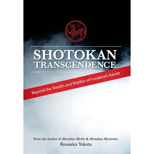 Shotokan Transcendence: Beyond the Stealth and Riddles of Funakoshi Karate