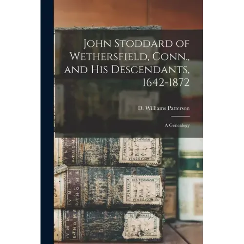 John Stoddard of Wethersfield, Conn., and His Descendants, 1642-1872: a Genealogy