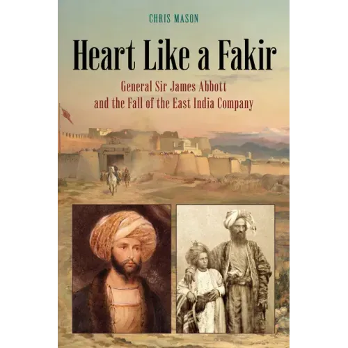 Heart Like a Fakir: General Sir James Abbott and the Fall of the East India Company
