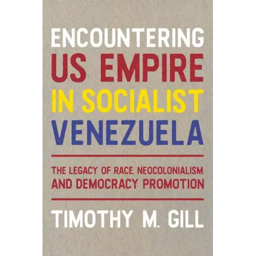 Encountering Us Empire in Socialist Venezuela: The Legacy of Race, Neo-Colonialism, and Democracy Promotion