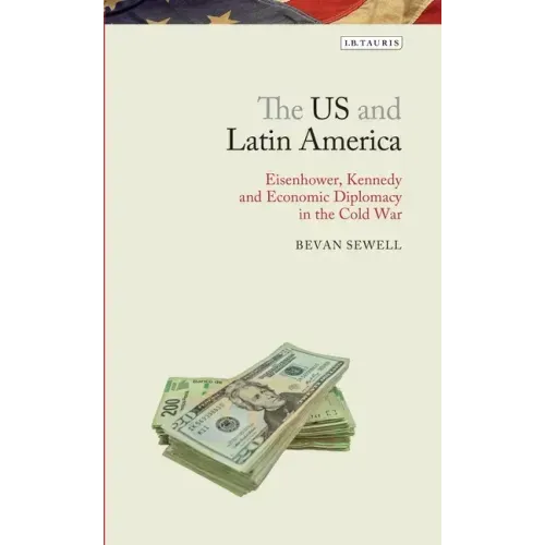 The Us and Latin America: Eisenhower, Kennedy and Economic Diplomacy in the Cold War
