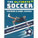 The Ultimate Soccer Training and Game Journal: Record and Track Your Training Game and Season Performance: Perfect for Kids and Teen's: 8.5 x 11-inch
