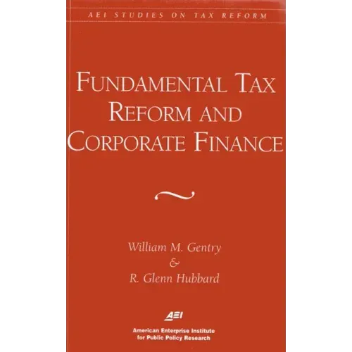 Fundamental Tax Reform and Corporate Finance (AEI Studies on Tax Reform)
