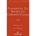Fundamental Tax Reform and Corporate Finance (AEI Studies on Tax Reform)