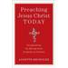 Preaching Jesus Christ Today: Six Questions for Moving from Scripture to Sermon